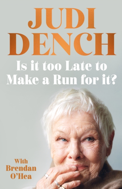 Is It Too Late to Make a Run for It? : A memoir by Dench, Judi