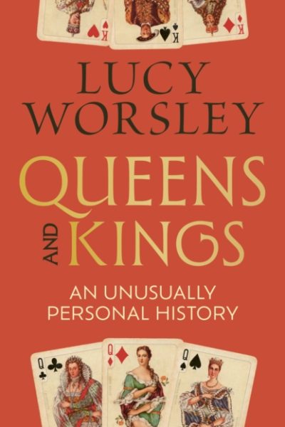 Queens and Kings : The 'glorious' instant Sunday Times bestselling history of the monarchy from one of our best loved historians by Worsley, Lucy