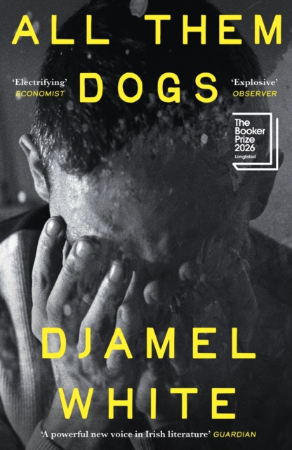 All Them Dogs : One of the most anticipated debuts of 2026: A heartbreaking literary thriller from one of Ireland's most exciting writers by White, Djamel