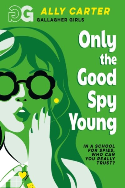 Gallagher Girls: Only The Good Spy Young : Book 4: the million copy selling series set at an elite boarding school for spies by Carter, Ally