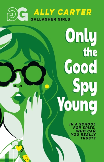 Gallagher Girls: Only The Good Spy Young : Book 4: the million copy selling series set at an elite boarding school for spies by Carter, Ally