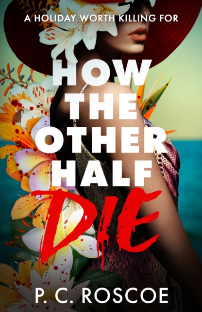 How the Other Half Die : This steamy YA thriller is Gossip Girl meets the White Lotus by Roscoe, P.C.