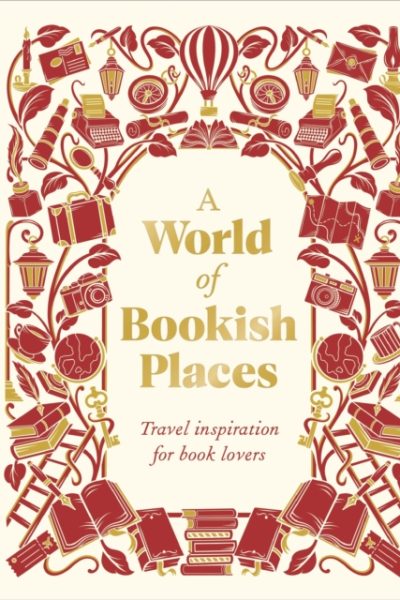A World of Bookish Places : Travel Inspiration For Book Lovers by DK Travel