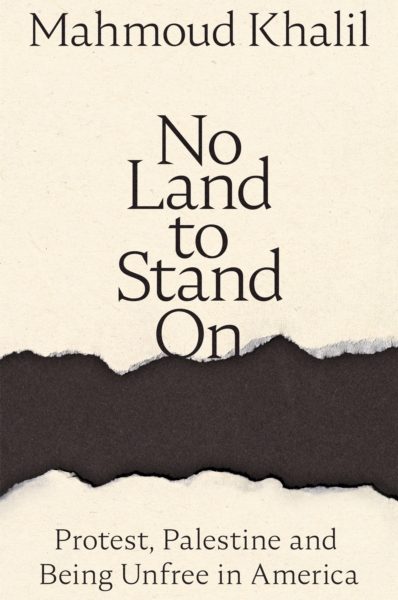 No Land to Stand On : Protest, Palestine and Being Unfree in America by Khalil, Mahmoud