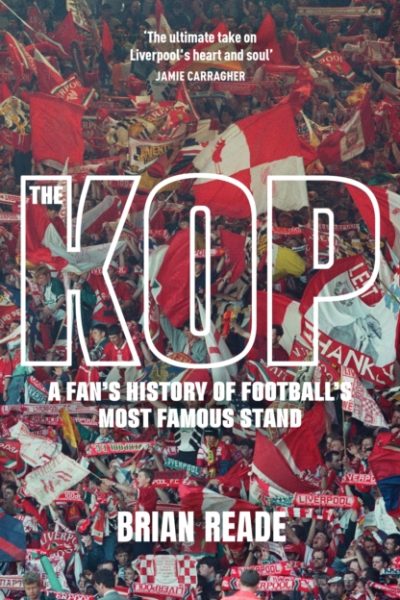 The Kop : A Fan's History of Football's Most Famous Stand by Reade, Brian