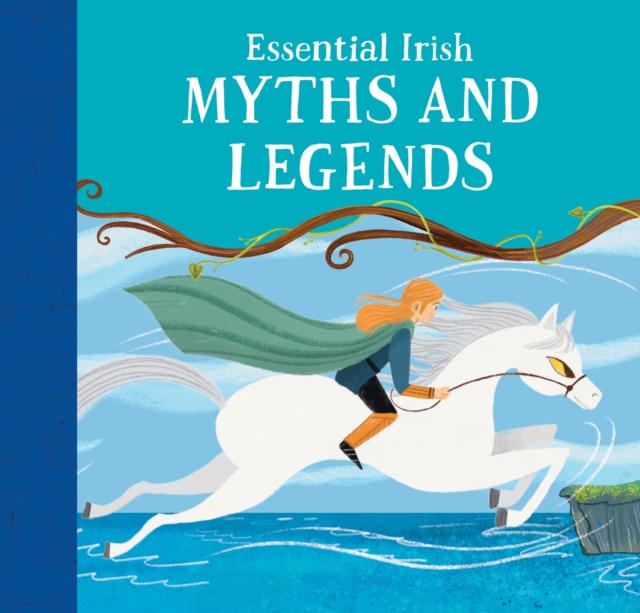 Essential Irish Myths and Legends : Ten Stories that Shaped Ireland by Potter, Tony (Teapot Press)