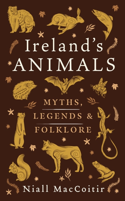 Ireland's Animals : Myth, Legend and Folklore by Mac Coitir, Niall